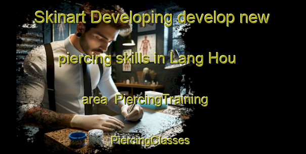 Skinart Developing develop new piercing skills in Lang Hou area | PiercingTraining | PiercingClasses | SkinartTraining-Vietnam