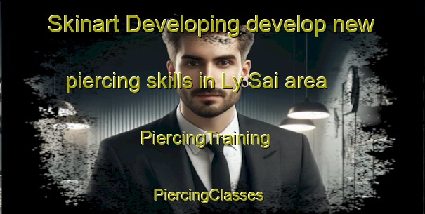 Skinart Developing develop new piercing skills in Ly Sai area | PiercingTraining | PiercingClasses | SkinartTraining-Vietnam