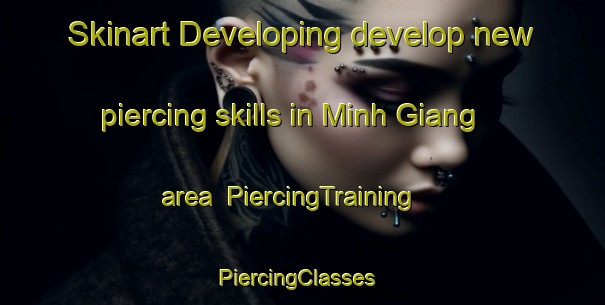 Skinart Developing develop new piercing skills in Minh Giang area | PiercingTraining | PiercingClasses | SkinartTraining-Vietnam