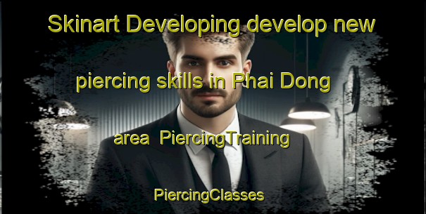 Skinart Developing develop new piercing skills in Phai Dong area | PiercingTraining | PiercingClasses | SkinartTraining-Vietnam