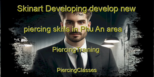 Skinart Developing develop new piercing skills in Phu An area | #PiercingTraining #PiercingClasses #SkinartTraining-Vietnam