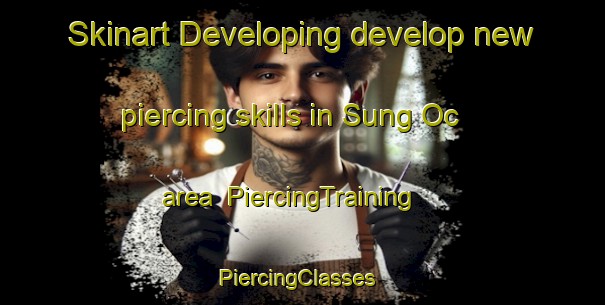 Skinart Developing develop new piercing skills in Sung Oc area | PiercingTraining | PiercingClasses | SkinartTraining-Vietnam