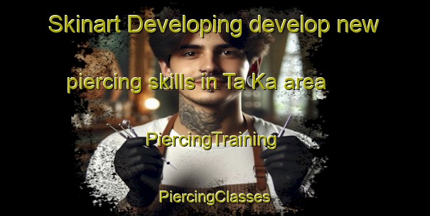 Skinart Developing develop new piercing skills in Ta Ka area | #PiercingTraining #PiercingClasses #SkinartTraining-Vietnam