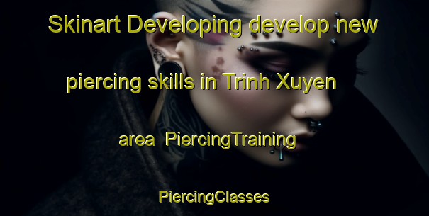 Skinart Developing develop new piercing skills in Trinh Xuyen area | #PiercingTraining #PiercingClasses #SkinartTraining-Vietnam