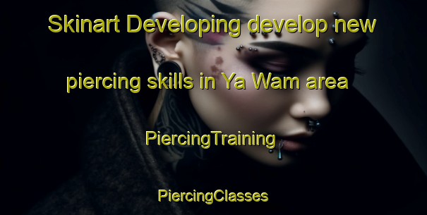 Skinart Developing develop new piercing skills in Ya Wam area | #PiercingTraining #PiercingClasses #SkinartTraining-Vietnam