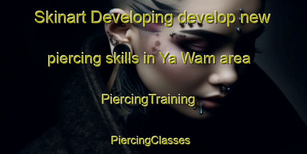 Skinart Developing develop new piercing skills in Ya Wam area | PiercingTraining | PiercingClasses | SkinartTraining-Vietnam