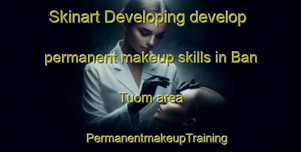 Skinart Developing develop permanent makeup skills in Ban Tuom area | #PermanentmakeupTraining #PermanentmakeupClasses #SkinartTraining-Vietnam