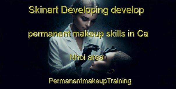 Skinart Developing develop permanent makeup skills in Ca Nhoi area | PermanentmakeupTraining | PermanentmakeupClasses | SkinartTraining-Vietnam