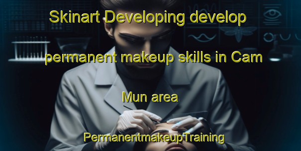 Skinart Developing develop permanent makeup skills in Cam Mun area | PermanentmakeupTraining | PermanentmakeupClasses | SkinartTraining-Vietnam