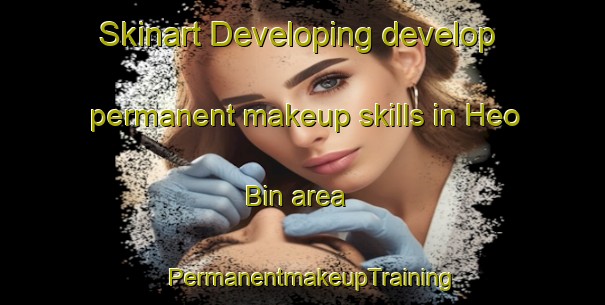 Skinart Developing develop permanent makeup skills in Heo Bin area | PermanentmakeupTraining | PermanentmakeupClasses | SkinartTraining-Vietnam