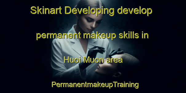 Skinart Developing develop permanent makeup skills in Huoi Muon area | PermanentmakeupTraining | PermanentmakeupClasses | SkinartTraining-Vietnam