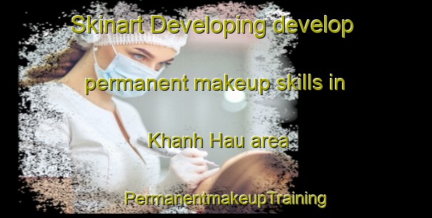 Skinart Developing develop permanent makeup skills in Khanh Hau area | #PermanentmakeupTraining #PermanentmakeupClasses #SkinartTraining-Vietnam