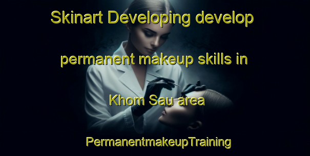 Skinart Developing develop permanent makeup skills in Khom Sau area | PermanentmakeupTraining | PermanentmakeupClasses | SkinartTraining-Vietnam