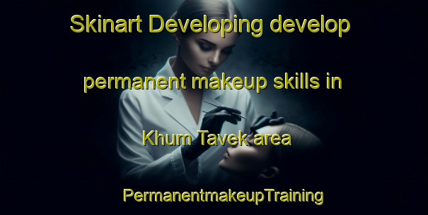 Skinart Developing develop permanent makeup skills in Khum Tavek area | #PermanentmakeupTraining #PermanentmakeupClasses #SkinartTraining-Vietnam