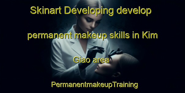 Skinart Developing develop permanent makeup skills in Kim Giao area | PermanentmakeupTraining | PermanentmakeupClasses | SkinartTraining-Vietnam