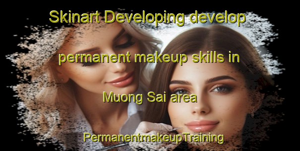 Skinart Developing develop permanent makeup skills in Muong Sai area | PermanentmakeupTraining | PermanentmakeupClasses | SkinartTraining-Vietnam