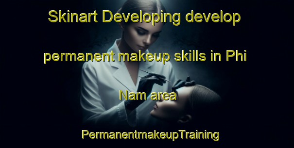 Skinart Developing develop permanent makeup skills in Phi Nam area | PermanentmakeupTraining | PermanentmakeupClasses | SkinartTraining-Vietnam