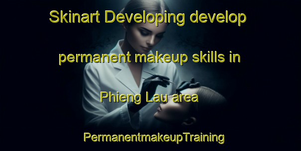 Skinart Developing develop permanent makeup skills in Phieng Lau area | PermanentmakeupTraining | PermanentmakeupClasses | SkinartTraining-Vietnam