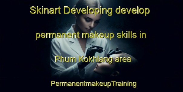 Skinart Developing develop permanent makeup skills in Phum Kokhlang area | PermanentmakeupTraining | PermanentmakeupClasses | SkinartTraining-Vietnam