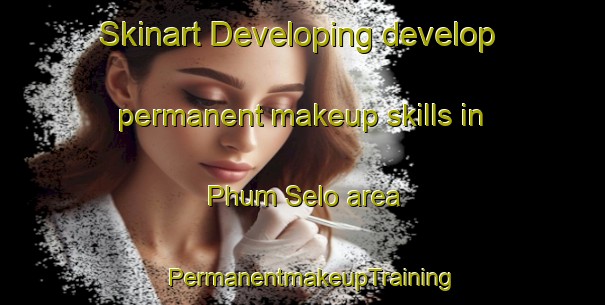 Skinart Developing develop permanent makeup skills in Phum Selo area | PermanentmakeupTraining | PermanentmakeupClasses | SkinartTraining-Vietnam