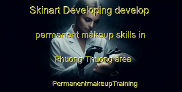 Skinart Developing develop permanent makeup skills in Phuong Thuong area | #PermanentmakeupTraining #PermanentmakeupClasses #SkinartTraining-Vietnam