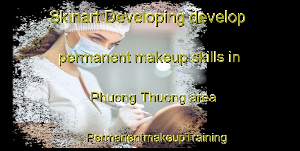 Skinart Developing develop permanent makeup skills in Phuong Thuong area | #PermanentmakeupTraining #PermanentmakeupClasses #SkinartTraining-Vietnam