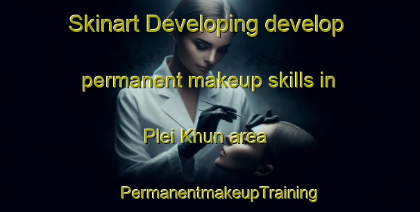 Skinart Developing develop permanent makeup skills in Plei Khun area | #PermanentmakeupTraining #PermanentmakeupClasses #SkinartTraining-Vietnam