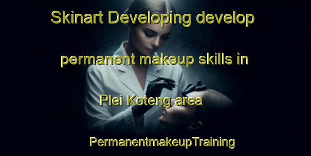 Skinart Developing develop permanent makeup skills in Plei Koteng area | #PermanentmakeupTraining #PermanentmakeupClasses #SkinartTraining-Vietnam