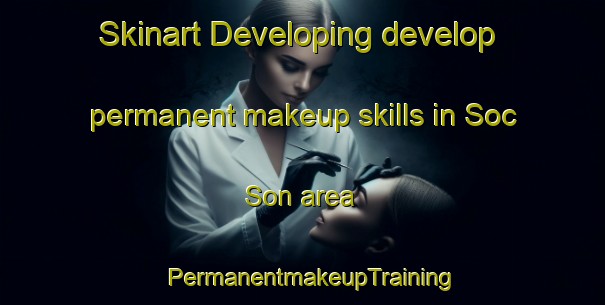 Skinart Developing develop permanent makeup skills in Soc Son area | PermanentmakeupTraining | PermanentmakeupClasses | SkinartTraining-Vietnam