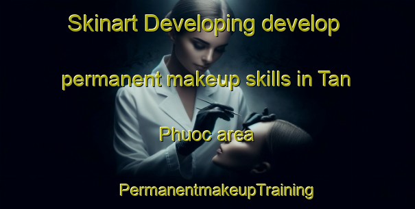 Skinart Developing develop permanent makeup skills in Tan Phuoc area | #PermanentmakeupTraining #PermanentmakeupClasses #SkinartTraining-Vietnam