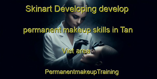 Skinart Developing develop permanent makeup skills in Tan Viet area | #PermanentmakeupTraining #PermanentmakeupClasses #SkinartTraining-Vietnam