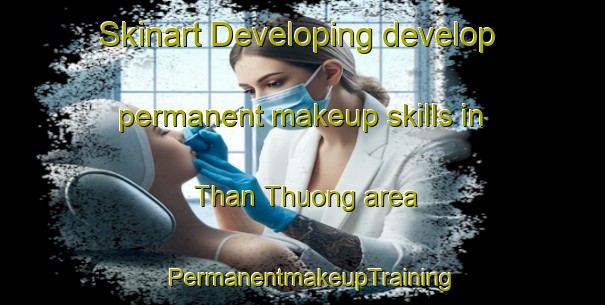 Skinart Developing develop permanent makeup skills in Than Thuong area | PermanentmakeupTraining | PermanentmakeupClasses | SkinartTraining-Vietnam