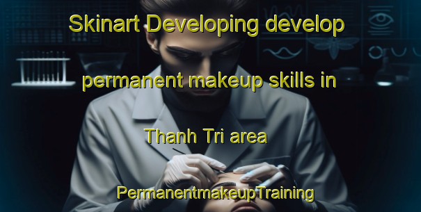 Skinart Developing develop permanent makeup skills in Thanh Tri area | PermanentmakeupTraining | PermanentmakeupClasses | SkinartTraining-Vietnam