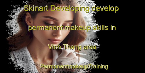 Skinart Developing develop permanent makeup skills in Vinh Thang area | PermanentmakeupTraining | PermanentmakeupClasses | SkinartTraining-Vietnam