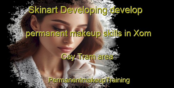 Skinart Developing develop permanent makeup skills in Xom Cay Tram area | PermanentmakeupTraining | PermanentmakeupClasses | SkinartTraining-Vietnam