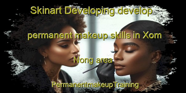 Skinart Developing develop permanent makeup skills in Xom Nong area | PermanentmakeupTraining | PermanentmakeupClasses | SkinartTraining-Vietnam