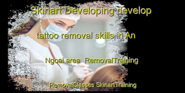 Skinart Developing develop tattoo removal skills in An Ngoai area | #RemovalTraining #RemovalClasses #SkinartTraining-Vietnam