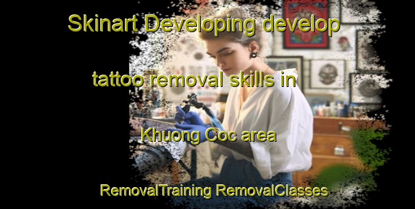 Skinart Developing develop tattoo removal skills in Khuong Coc area | #RemovalTraining #RemovalClasses #SkinartTraining-Vietnam