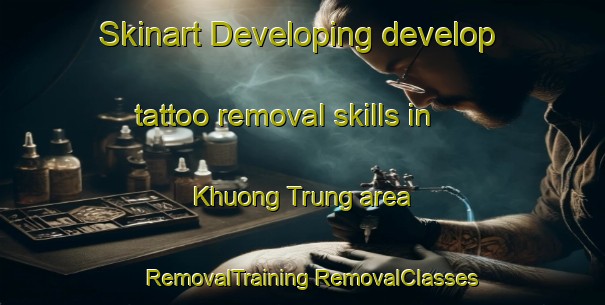 Skinart Developing develop tattoo removal skills in Khuong Trung area | #RemovalTraining #RemovalClasses #SkinartTraining-Vietnam