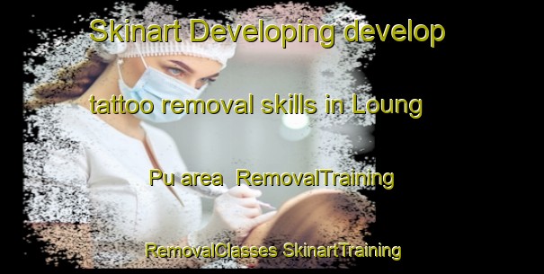 Skinart Developing develop tattoo removal skills in Loung Pu area | #RemovalTraining #RemovalClasses #SkinartTraining-Vietnam