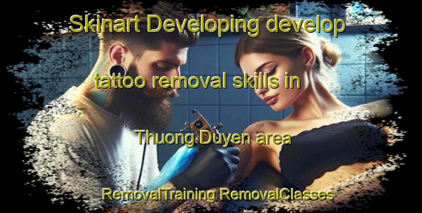 Skinart Developing develop tattoo removal skills in Thuong Duyen area | #RemovalTraining #RemovalClasses #SkinartTraining-Vietnam