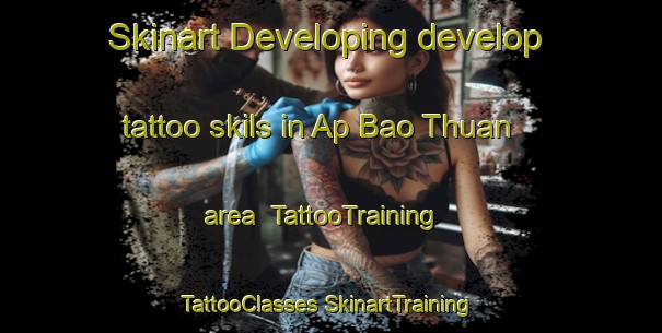 Skinart Developing develop tattoo skils in Ap Bao Thuan area | #TattooTraining #TattooClasses #SkinartTraining-Vietnam