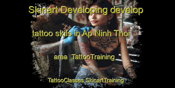 Skinart Developing develop tattoo skils in Ap Ninh Thoi area | #TattooTraining #TattooClasses #SkinartTraining-Vietnam