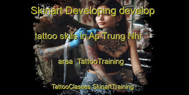 Skinart Developing develop tattoo skils in Ap Trung Nhi area | #TattooTraining #TattooClasses #SkinartTraining-Vietnam