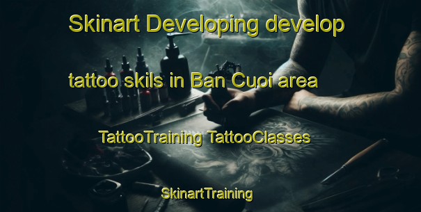 Skinart Developing develop tattoo skils in Ban Cuoi area | #TattooTraining #TattooClasses #SkinartTraining-Vietnam