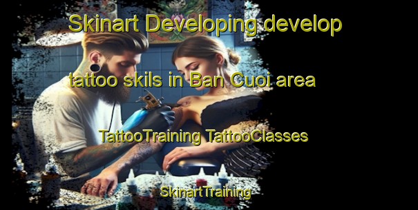 Skinart Developing develop tattoo skils in Ban Cuoi area | #TattooTraining #TattooClasses #SkinartTraining-Vietnam