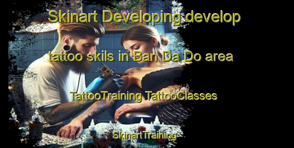 Skinart Developing develop tattoo skils in Ban Da Do area | #TattooTraining #TattooClasses #SkinartTraining-Vietnam