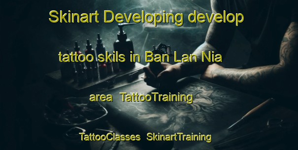 Skinart Developing develop tattoo skils in Ban Lan Nia area | TattooTraining | TattooClasses | SkinartTraining-Vietnam