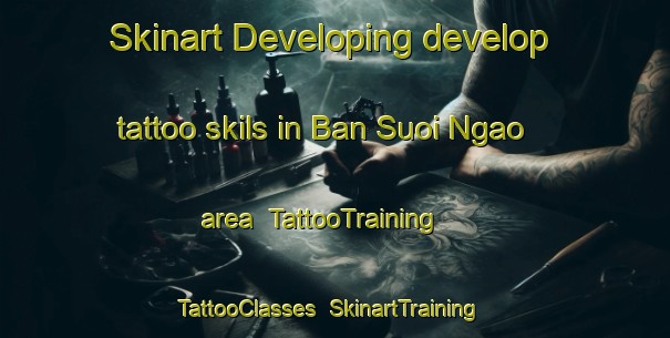 Skinart Developing develop tattoo skils in Ban Suoi Ngao area | TattooTraining | TattooClasses | SkinartTraining-Vietnam