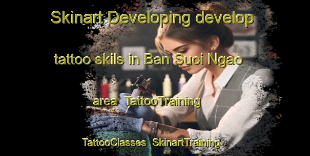 Skinart Developing develop tattoo skils in Ban Suoi Ngao area | TattooTraining | TattooClasses | SkinartTraining-Vietnam